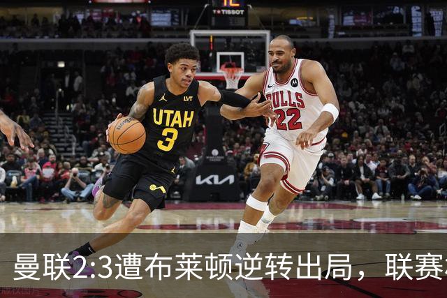 曼联2:3遭布莱顿逆转出局，联赛杯三连败暴露阵容深度危机